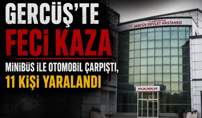 Gercüş'te Feci Kaza: Minibüs ile Otomobil Çarpıştı, 11 Kişi Yaralandı