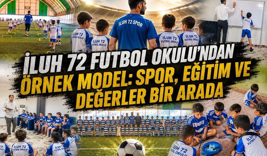 İluh 72 Futbol Okulu'ndan Örnek Model: Spor, Eğitim ve Değerler Bir Arada