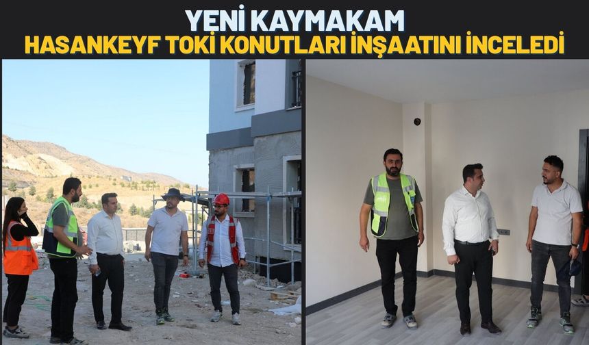 Yeni Kaymakam, Hasankeyf TOKİ Konutları İnşaatını İnceledi