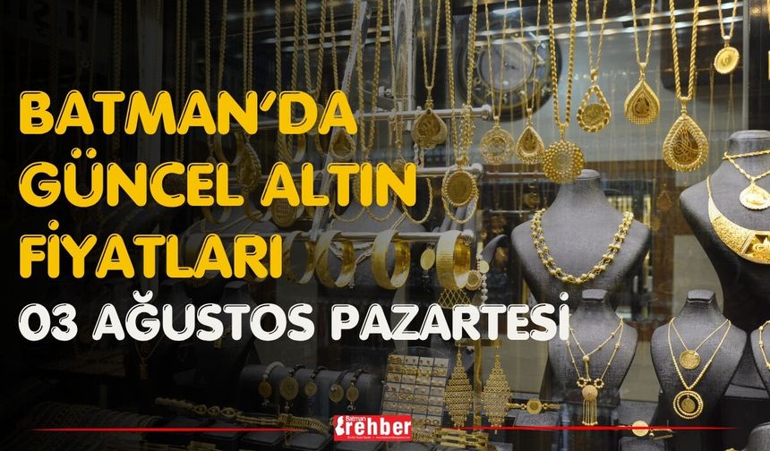 Batman’da Güncel Altın Fiyatları 03 Ağustos Pazartesi