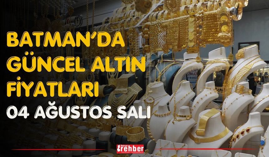 Batman’da Güncel Altın Fiyatları 04 Ağustos Salı