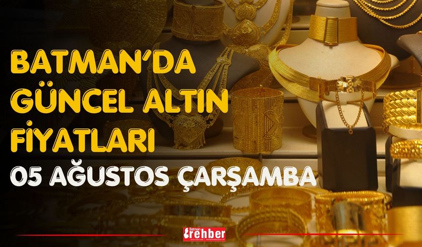 Batman’da Güncel Altın Fiyatları 05 Ağustos Çarşamba