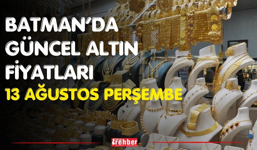 Batman’da Güncel Altın Fiyatları 13 Ağustos Perşembe