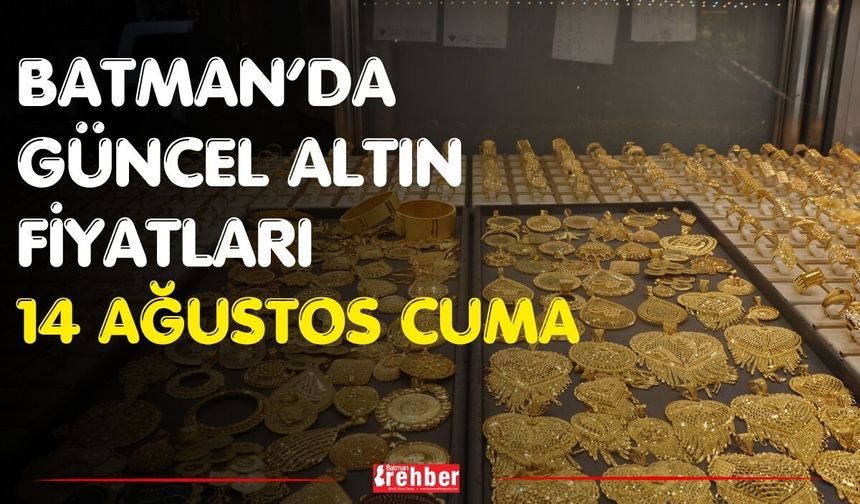 Batman’da Güncel Altın Fiyatları 14 Ağustos Cuma