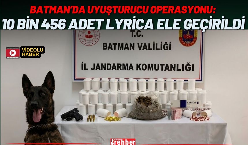 Batman’da Uyuşturucu Operasyonu: 10 Bin 456 Adet Lyrica Ele Geçirildi