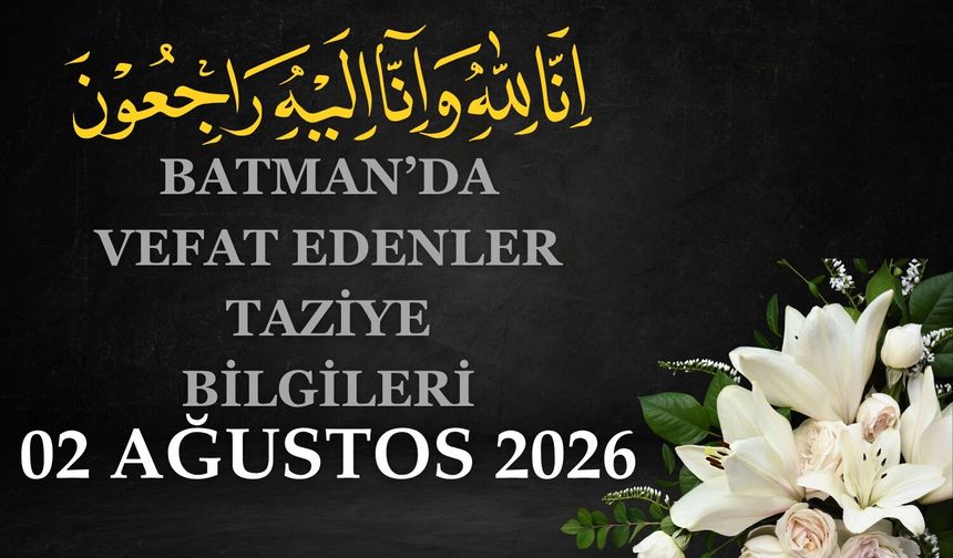 Batman'da Vefat Edenler ve Taziye Bilgileri – 02 Ağustos 2026 Pazar