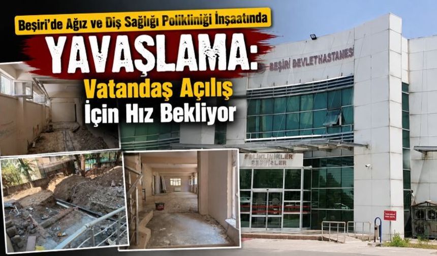 Beşiri’de Ağız ve Diş Sağlığı Polikliniği İnşaatında Yavaşlama: Vatandaş Açılış İçin Hız Bekliyor