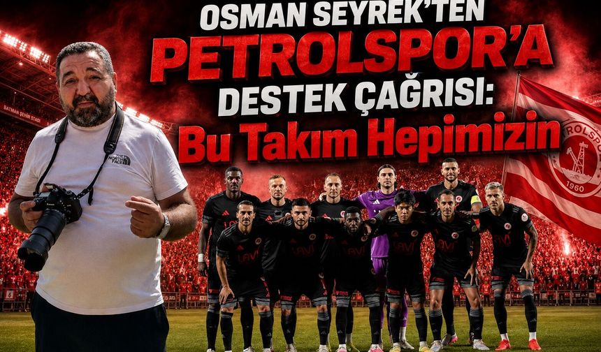 Osman Seyrek’ten Petrolspor’a Destek Çağrısı: “Bu Takım Hepimizin”