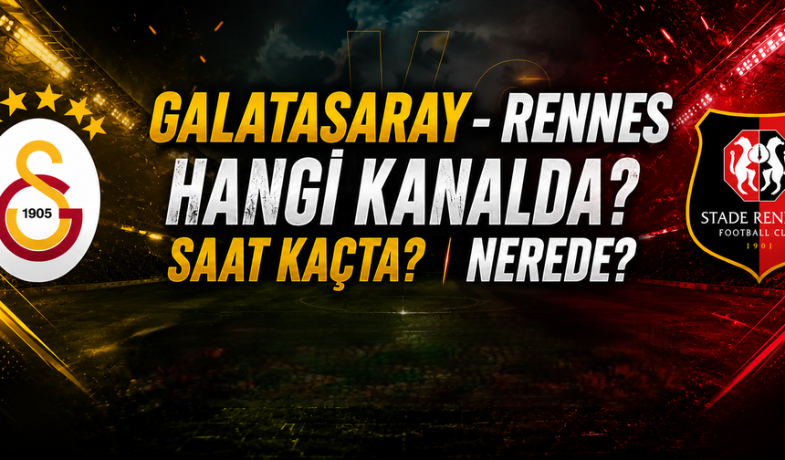 Galatasaray - Rennes hangi kanalda? saat kaçta? nerede?