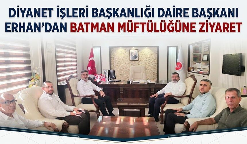 Diyanet İşleri Başkanlığı Daire Başkanı Erhan’dan Batman Müftülüğüne Ziyaret