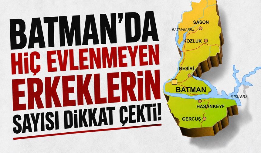 BATMAN’DA HİÇ EVLENMEYEN ERKEKLERİN SAYISI DİKKAT ÇEKTİ
