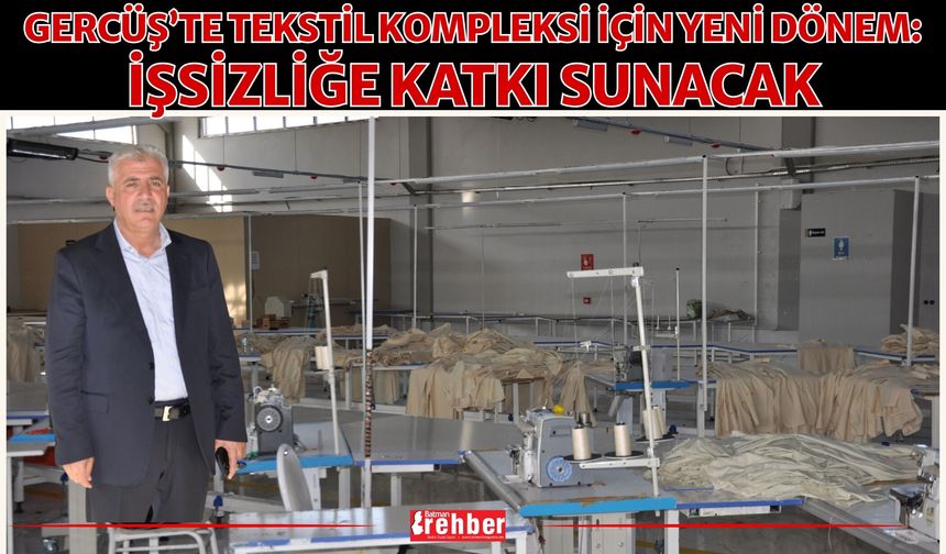 Gercüş’te Tekstil Kompleksi İçin Yeni Dönem: İşsizliğe Katkı Sunacak
