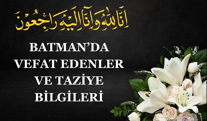 Batman'da Vefat Edenler ve Taziye Bilgileri – 18 Eylül 2026 Cuma