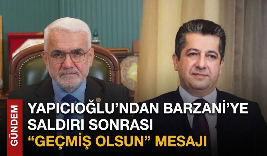 Yapıcıoğlu’ndan Barzani’ye Saldırı Sonrası “Geçmiş Olsun” Mesajı