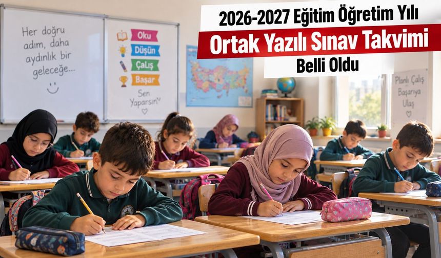 2026-2027 Eğitim Öğretim Yılı Ortak Yazılı Sınav Takvimi Belli Oldu