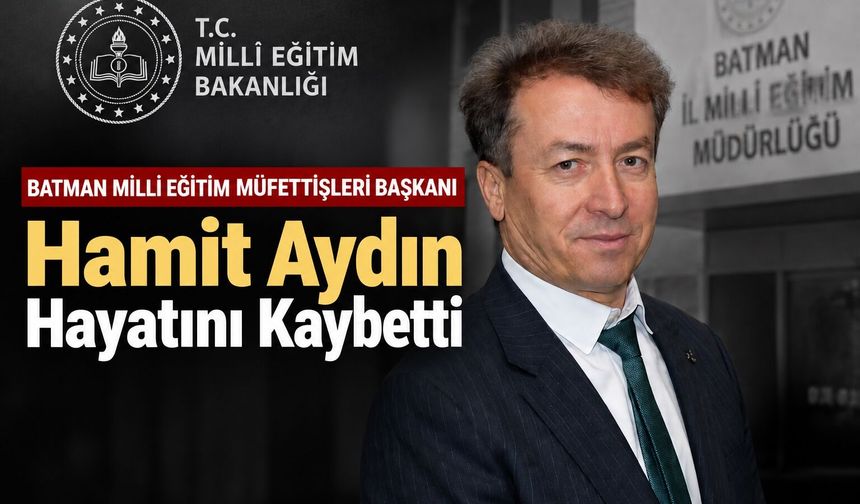 Batman Milli Eğitim Müfettişleri Başkanı Hamit Aydın Hayatını Kaybetti