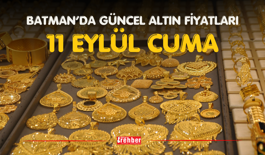 BATMAN’DA GÜNCEL ALTIN FİYATLARI – 11 EYLÜL CUMA