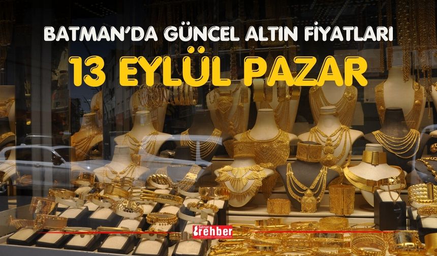 BATMAN’DA GÜNCEL ALTIN FİYATLARI – 13 EYLÜL PAZAR