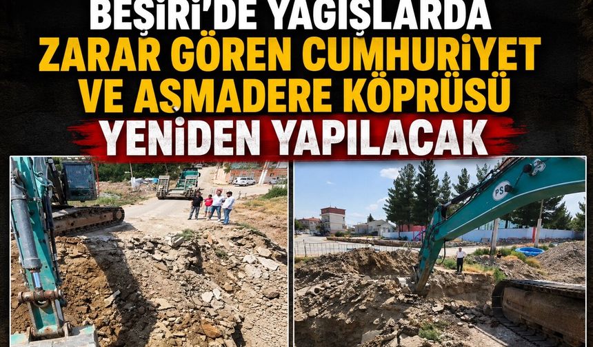 Beşiri’de Yağışlarda Zarar Gören Cumhuriyet ve Asmadere Köprüsü Yeniden Yapılacak