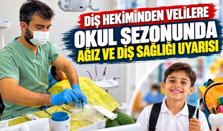 Diş Hekiminden Velilere Okul Sezonunda Ağız ve Diş Sağlığı Uyarısı