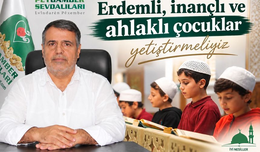 Erdemli, inançlı ve ahlaklı çocuklar yetiştirmeliyiz