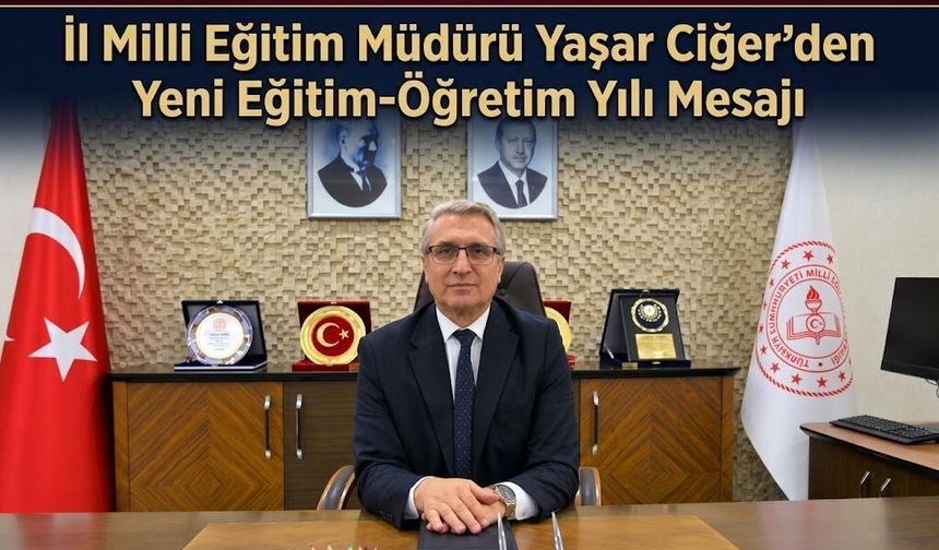 İl Milli Eğitim Müdürü Yaşar Ciğer’den Yeni Eğitim-Öğretim Yılı Mesajı