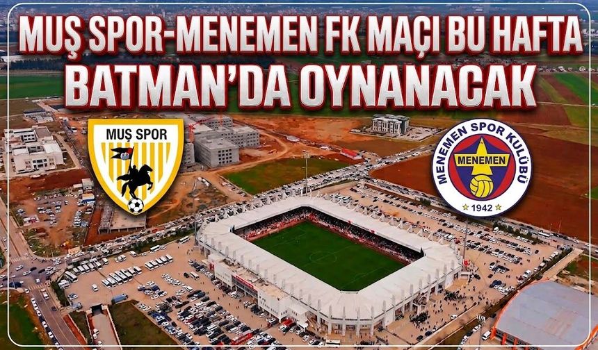 MUŞ SPOR-MENEMEN FK MAÇI BU HAFTA BATMAN’DA OYNANACAK