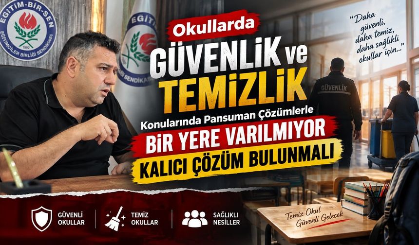 Okullarda Güvenlik ve Temizlik Konularında Pansuman Çözümlerle Bir Yere Varılmıyor Kalıcı Çözüm Bulunmalı