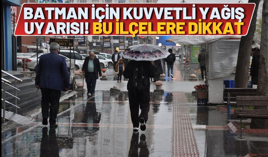 Batman için kuvvetli yağış uyarısı! Bu ilçelere dikkat