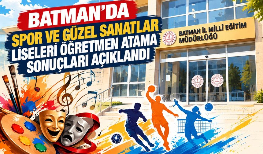 Batman’da Spor ve Güzel Sanatlar Liseleri Öğretmen Atama Sonuçları Açıklandı