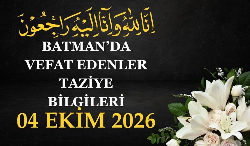 Batman'da Vefat Edenler ve Taziye Bilgileri – 04 Ekim 2026 Pazar