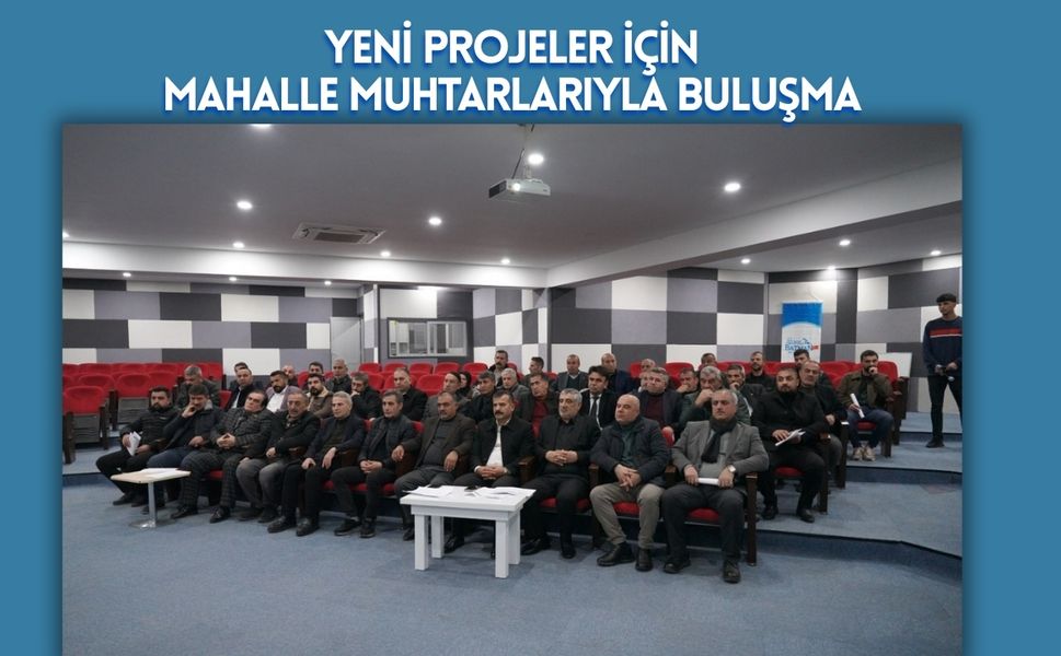 Yeni Projeler İçin Mahalle Muhtarlarıyla Buluşma