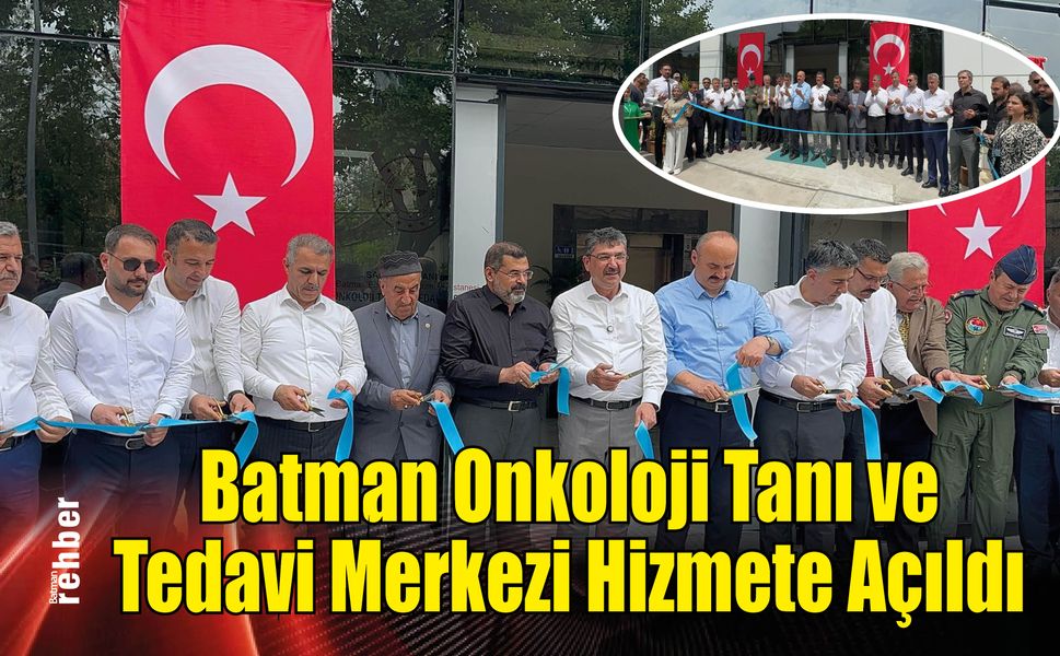 Batman Onkoloji Tanı ve Tedavi Merkezi Hizmete Açıldı