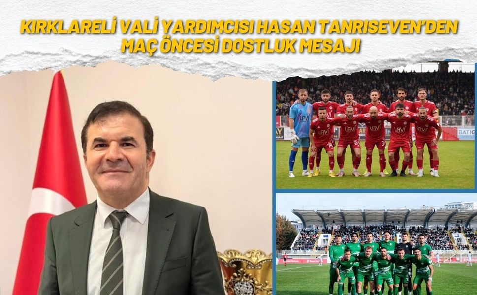 Kırklareli Vali Yardımcısı Hasan Tanrıseven’den Maç Öncesi Dostluk Mesajı