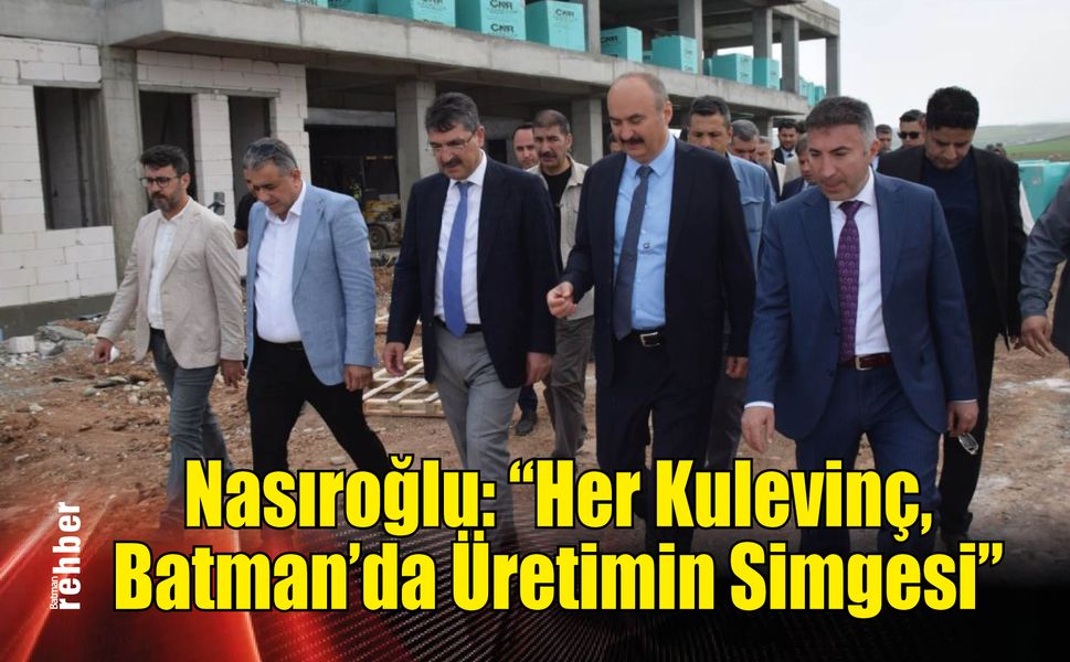Nasıroğlu: "Her Kulevinç, Batman'da Üretimin Simgesi"