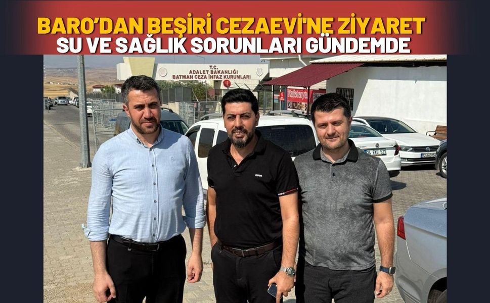 Batman Barosu’ndan Beşiri Cezaevi'ne Ziyaret: Su ve Sağlık Sorunları Gündemde