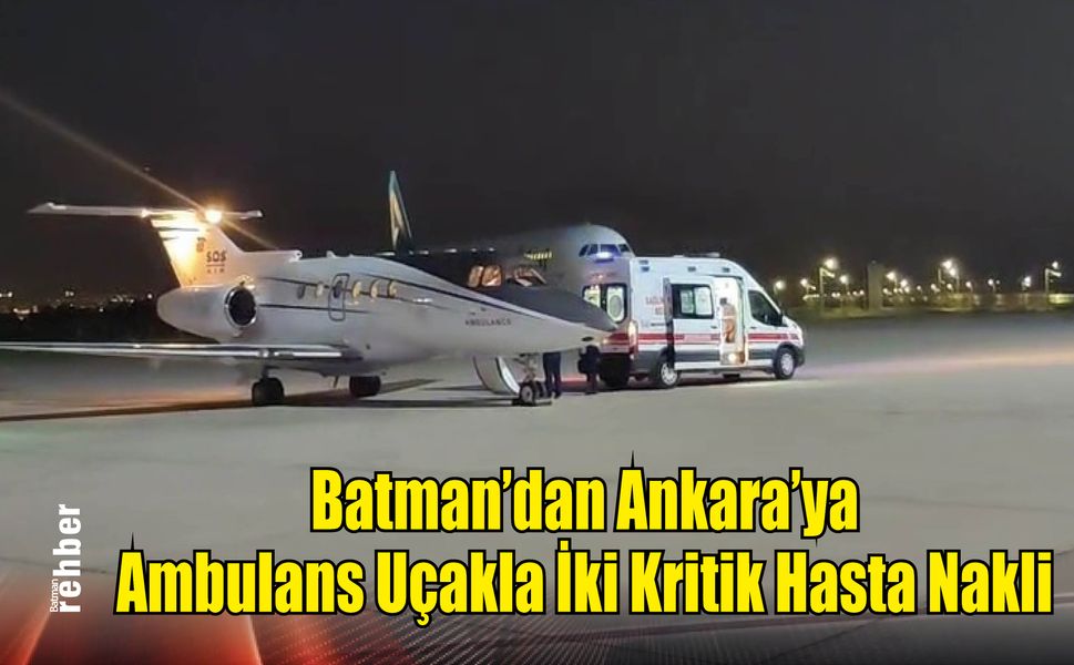 Batman'dan Ankara'ya Ambulans Uçakla İki Kritik Hasta Nakli