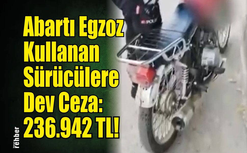 Abartı Egzoz Kullanan Sürücülere Dev Ceza: 236.942 TL!