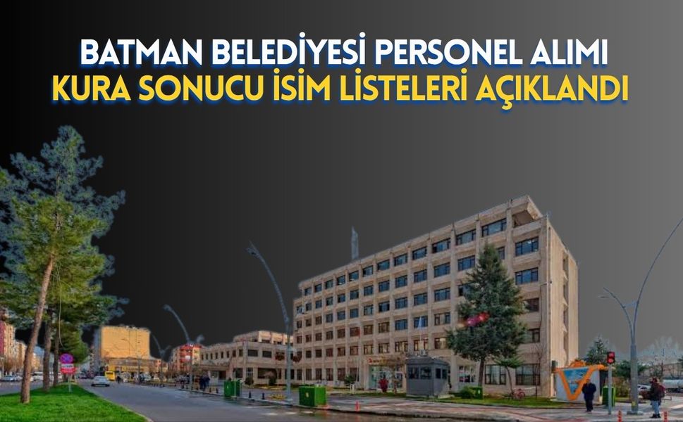 Batman Belediyesi Personel Alımı Kura Sonucu İsim Listeleri Açıklandı