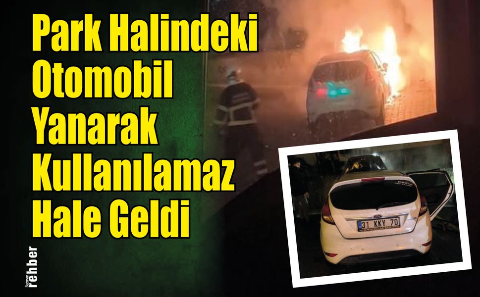 Park Halindeki Otomobil Yanarak Kullanılamaz Hale Geldi