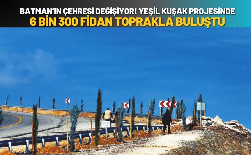 Batman’ın Çehresi Değişiyor: "Yeşil Kuşak" Projesinde 6 Bin 300 Fidan Toprakla Buluştu