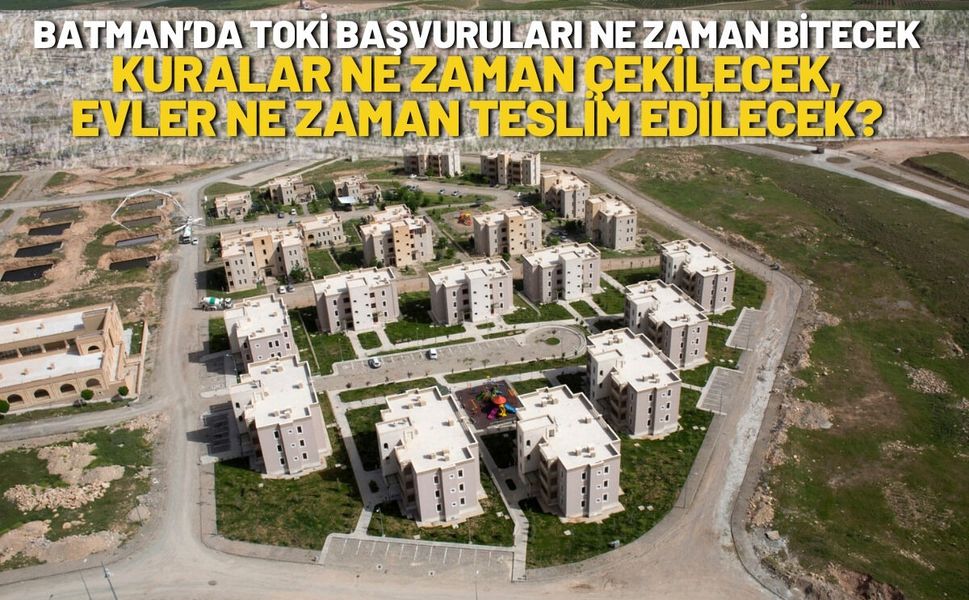 Batman’da TOKİ Başvuruları Ne Zaman Bitecek, Kuralar Ne Zaman Çekilecek, Evler Ne Zaman Teslim Edilecek?