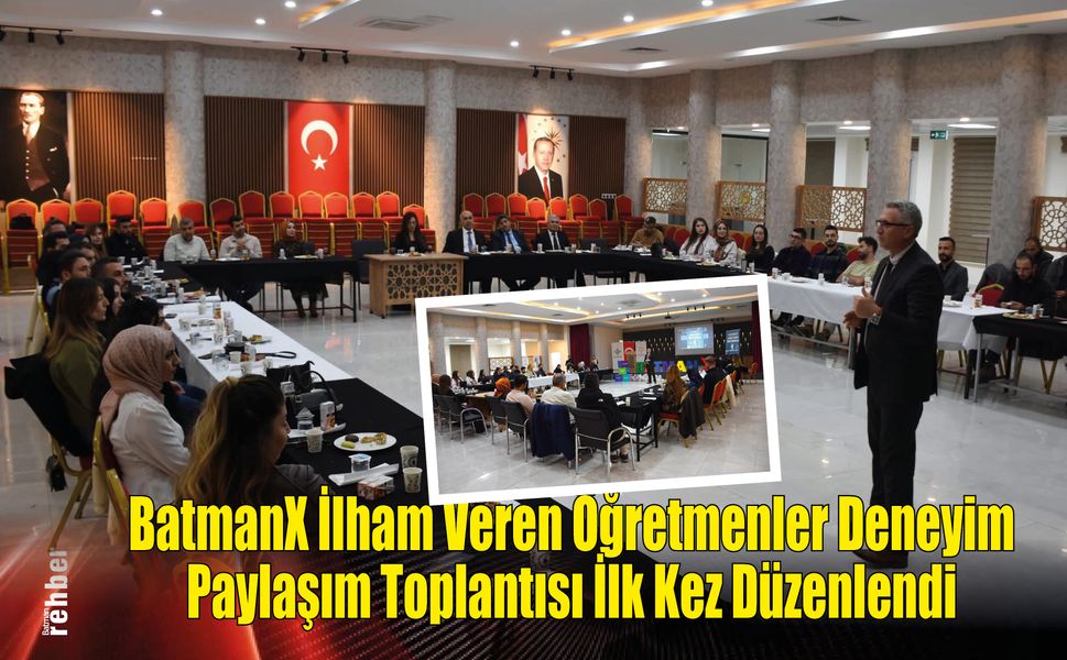 BatmanX İlham Veren Öğretmenler Deneyim Paylaşım Toplantısı İlk Kez Düzenlendi