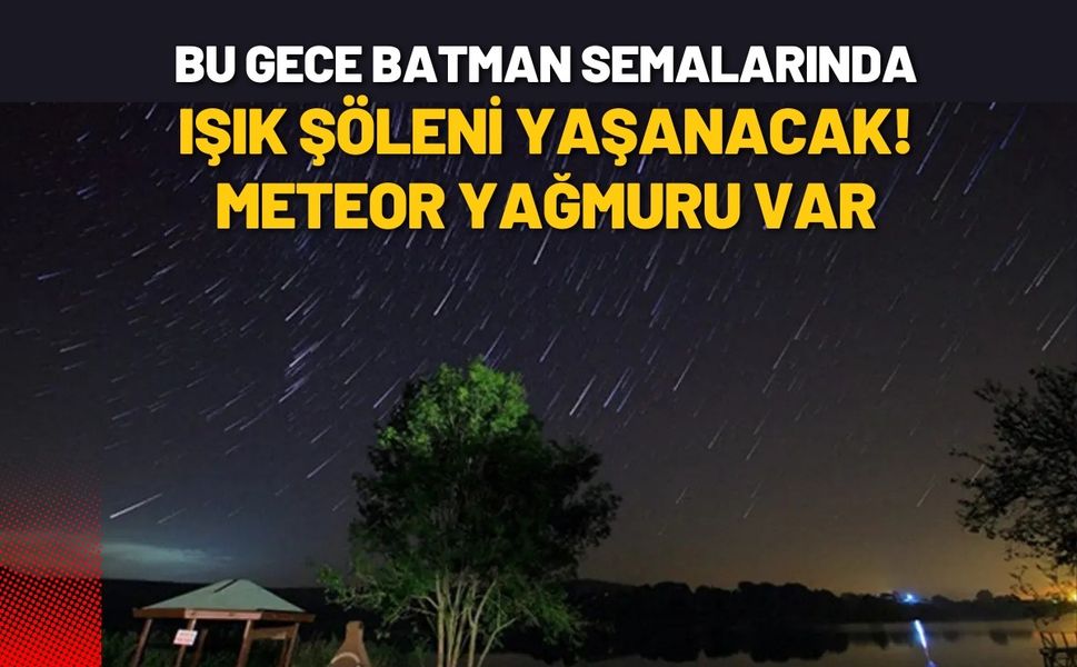 Bu Gece Batman Semalarında Işık Şöleni Yaşanacak! Meteor Yağmuru Var