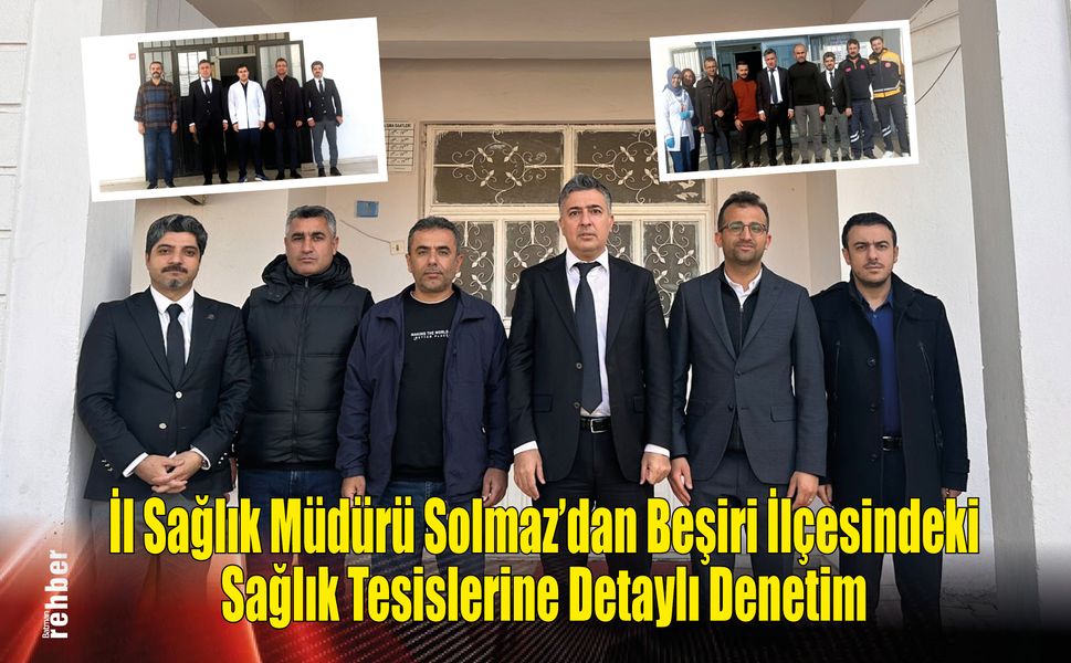 İl Sağlık Müdürü Solmaz'dan Beşiri İlçesindeki Sağlık Tesislerine Detaylı Denetim