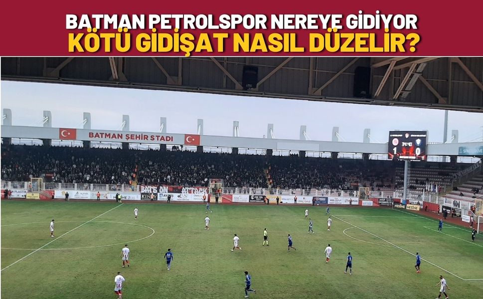 Batman Petrolspor Nereye Gidiyor, Kötü Gidişat Nasıl Düzelir?