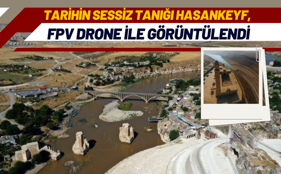 Tarihin Sessiz Tanığı Hasankeyf, FPV Drone ile Görüntülendi