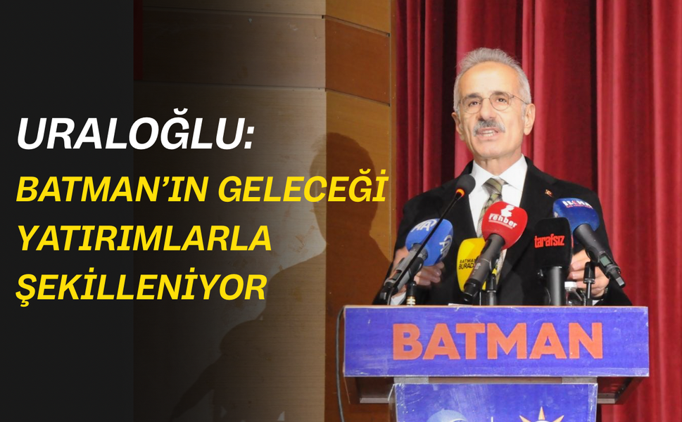 Uraloğlu: Batman’ın Geleceği Yatırımlarla Şekilleniyor