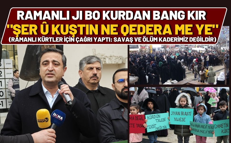 Ramanlı Ji bo Kurdan Bang Kir "Şer û Kuştin Ne Qedera me ye"