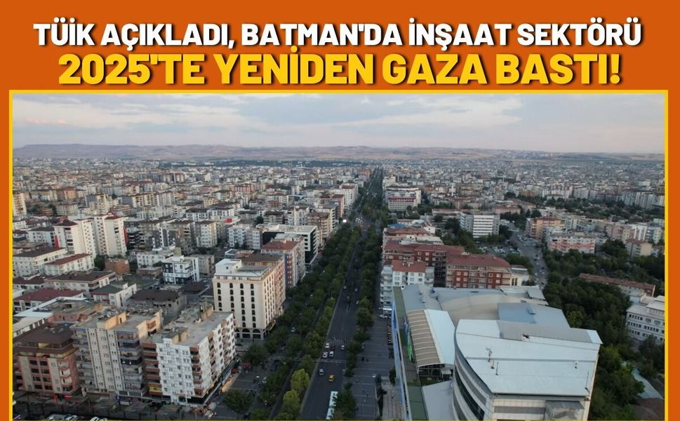 TÜİK Açıkladı, Batman'da İnşaat Sektörü 2025'te Yeniden Gaza Bastı!